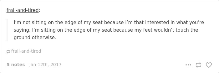 I; not sitting on the edge of my seat because I'm interested in what you're saying. It's because my feet won't touch the group 