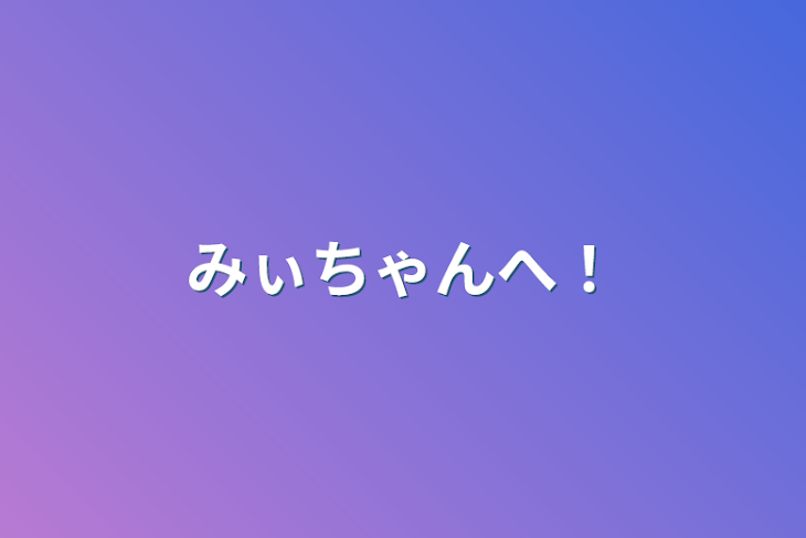 「みぃちゃんへ！」のメインビジュアル