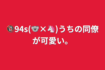 🔞94s(🐨×🦄)うちの同僚が可愛い。