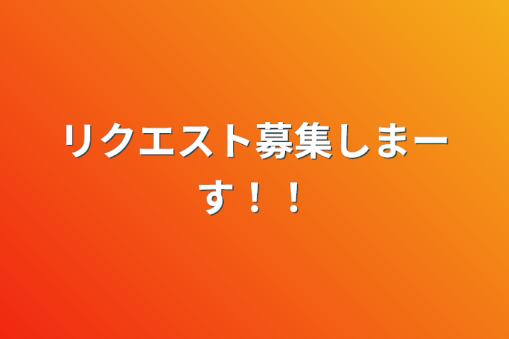 「リクエスト募集しまーす！！」のメインビジュアル