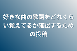 好きな曲の歌詞をどれくらい覚えてるか確認するための投稿