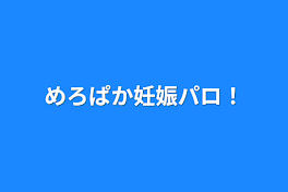 めろぱか妊娠パロ！