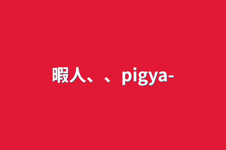 「暇人、、pigya-」のメインビジュアル