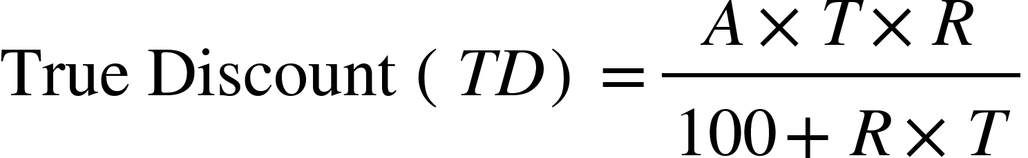 <math xmlns="http://www.w3.org/1998/Math/MathML"><mtext>True Discount&#xA0;</mtext><mo>(</mo><mi>T</mi><mi>D</mi><mo>)</mo><mo>=</mo><mfrac><mrow><mi>A</mi><mo>&#xD7;</mo><mi>T</mi><mo>&#xD7;</mo><mi>R</mi></mrow><mrow><mn>100</mn><mo>+</mo><mi>R</mi><mo>&#xD7;</mo><mi>T</mi></mrow></mfrac></math>