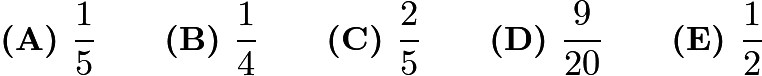 $\textbf{(A) }\frac{1}{5}\qquad\textbf{(B) }\frac{1}{4} \qquad\textbf{(C) }\frac{2}{5} \qquad\textbf{(D) }\frac{9}{20} \qquad\textbf{(E) }\frac{1}{2}$