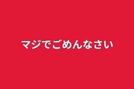 マジでごめんなさい