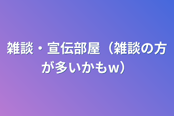 「雑談・宣伝部屋（雑談の方が多いかもw）」のメインビジュアル