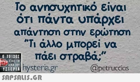 Το ανησυχητικό είναι όΤι πάντα υπάρχει απάντηση στην ερτηση Τι άλλο μπορεί να πάει στραβά, 0 ΤΟΙΧΟΣ ΔΙΚΗ ΤΟΥ- ΤΡΙ bystera.gr @petruccos