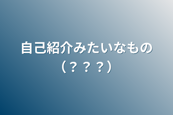 自己紹介みたいなもの（？？？）