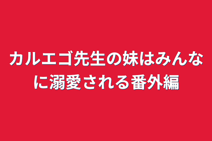 「カルエゴ先生の妹はみんなに溺愛される番外編」のメインビジュアル