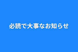 必読で大事なお知らせ