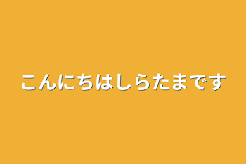 こんにちはしらたまです