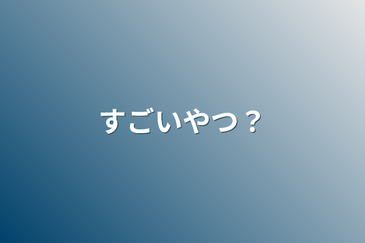 「すごいやつ？」のメインビジュアル