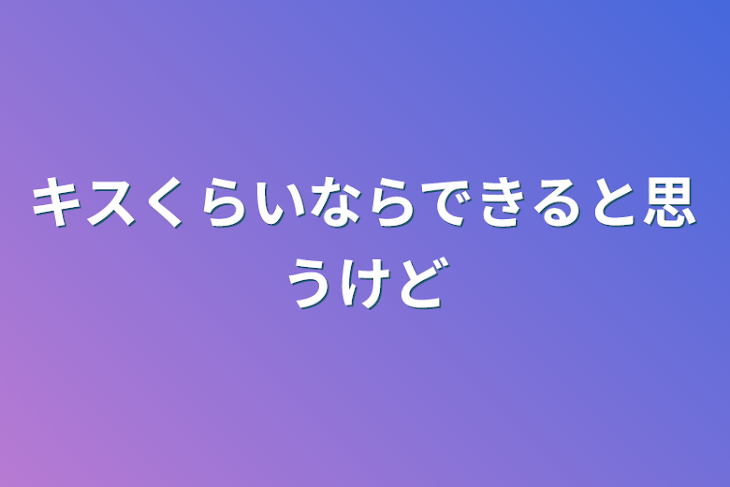 「キスくらいならできると思うけど」のメインビジュアル