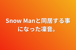 Snow Manと同居する事になった凜音。