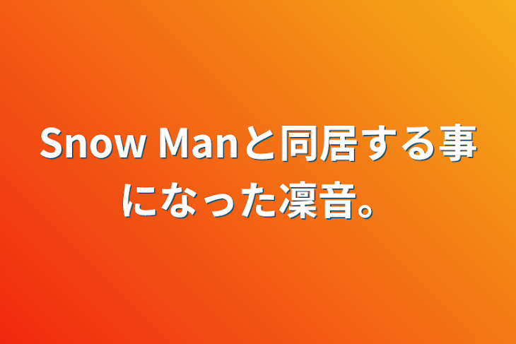 「Snow Manと同居する事になった凜音。」のメインビジュアル