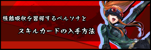核熱吸収を習得するペルソナとスキルカードの入手方法