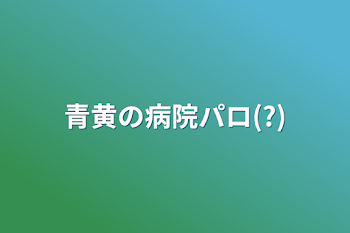 「青黄の病院パロ(?)」のメインビジュアル