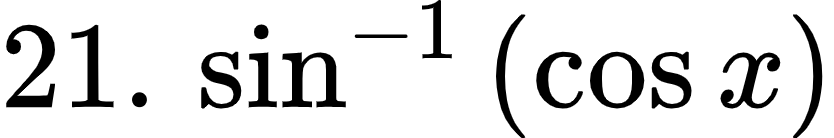 {"font":{"color":"#000000","size":12,"family":"Arial"},"code":"$21.\\,\\sin^{-1}\\left(\\cos x\\right)$","type":"$","id":"1-1-1-1-1-1-1-1-1-1-1-1-1-1-0","ts":1600599125394,"cs":"SAirg8c7LW6XWimiPsQX2w==","size":{"width":138,"height":22}}
