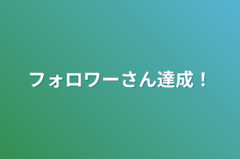 フォロワーさん達成！