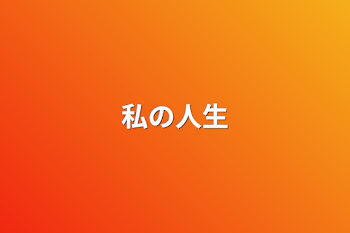私の人生
