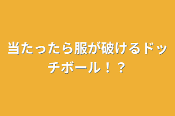 当たったら服が破けるドッチボール！？