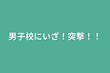 男子校にいざ！突撃！！