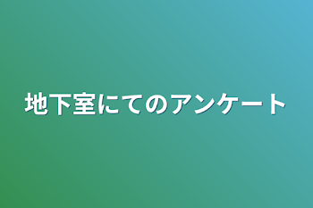 地下室にてのアンケート