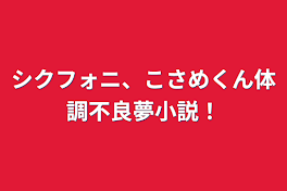 シクフォニ、こさめくん体調不良夢小説！