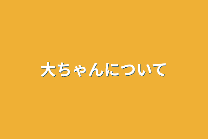 「大ちゃんについて」のメインビジュアル