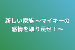 新しい家族   〜マイキーの感情を取り戻せ！〜