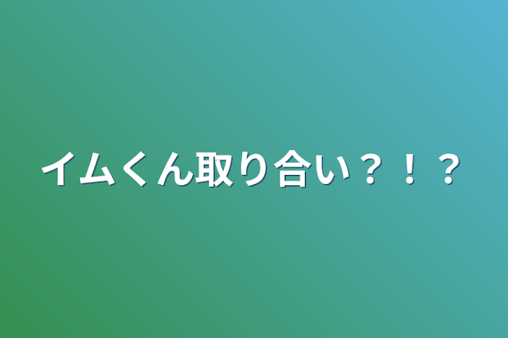 「イムくん取り合い？！？」のメインビジュアル