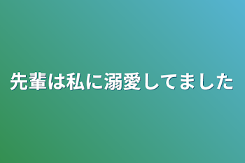 先輩は私に溺愛してました