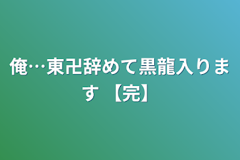 俺…東卍辞めて黒龍入ります  【完】