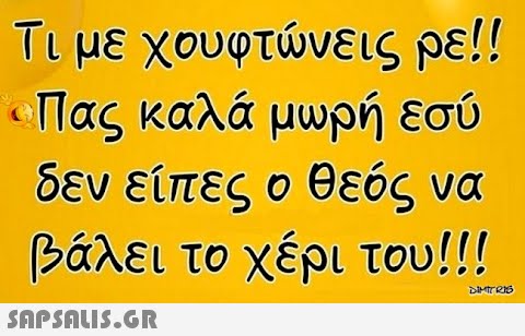 Τι με χουφτνεις ρε!! .Πας καλά μωρή εσύ δεν είπες ο θεός να βάλει το χέρι του!! SnPSnLIS.GR