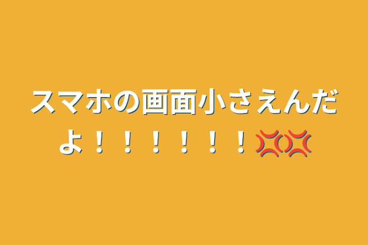 「スマホの画面小さえんだよ！！！！！！‪💢‪💢」のメインビジュアル