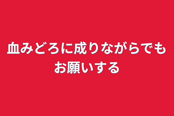 「血みどろに成りながらでもお願いする」のメインビジュアル