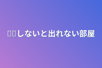 𓏸𓏸しないと出れない部屋