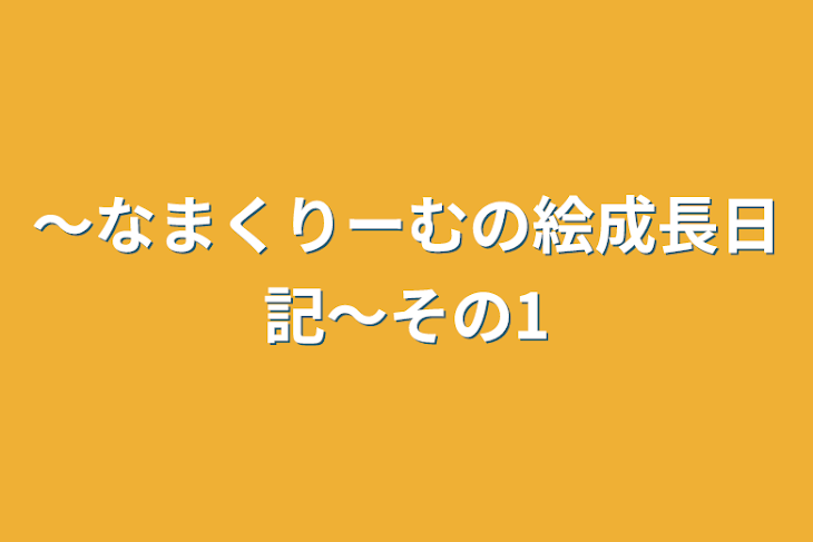 「〜なまくりーむの絵成長日記〜その1」のメインビジュアル