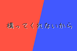 構ってくれないから