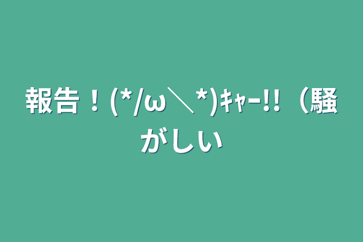 「報告！(*/ω＼*)ｷｬｰ!!（騒がしい」のメインビジュアル