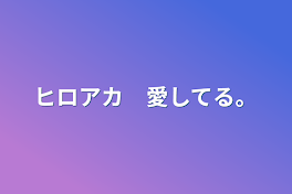 ヒロアカ　愛してる。