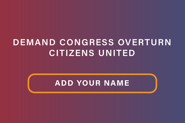 Demand Congress Overturn Citizens United: ADD YOUR NAME