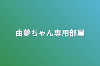 由夢ちゃん専用部屋