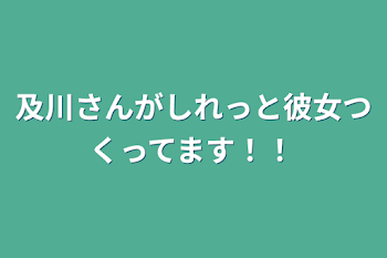 及川さんがしれっと彼女つくってます！！