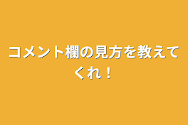 コメント欄の見方を教えてくれ！