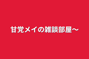 甘党メイの雑談部屋～