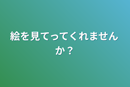 絵を見てってくれませんか？