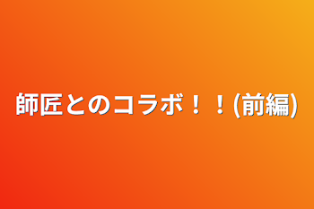 師匠とのコラボ！！(前編)