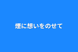 煙に想いをのせて